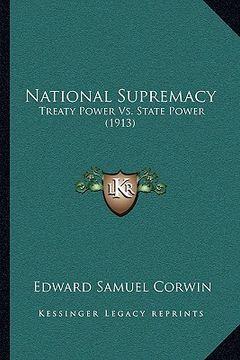 portada national supremacy: treaty power vs. state power (1913) (en Inglés)