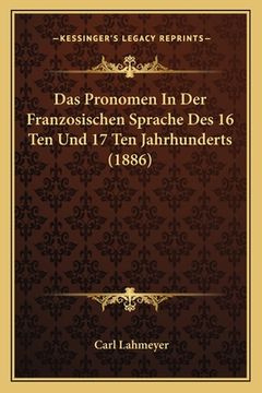portada Das Pronomen In Der Franzosischen Sprache Des 16 Ten Und 17 Ten Jahrhunderts (1886) (en Alemán)