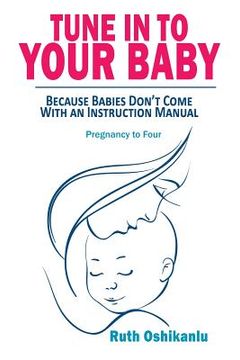 portada Tune In To Your Baby: Because Babies Don't Come With an Instruction Manual (en Inglés)