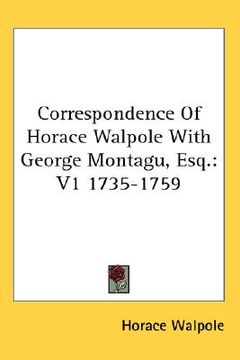 portada correspondence of horace walpole with george montagu, esq.: v1 1735-1759 (in English)