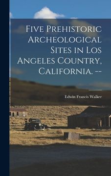 portada Five Prehistoric Archeological Sites in Los Angeles Country, California. -- (en Inglés)