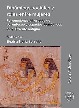 portada Dinamicas Sociales Y Roles Entre Mujeres: Percepciones En Grupos de Parentesco Y Espacios Domesticos En El Oriente Antiguo