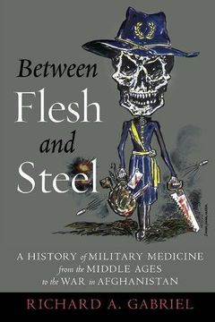 portada Between Flesh and Steel: A History of Military Medicine from the Middle Ages to the War in Afghanistan (in English)