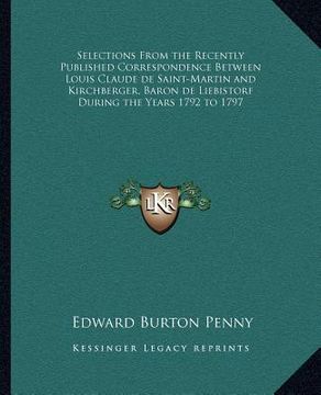 portada selections from the recently published correspondence between louis claude de saint-martin and kirchberger, baron de liebistorf during the years 1792 (in English)