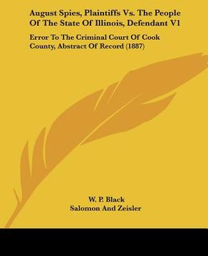 portada august spies, plaintiffs vs. the people of the state of illinois, defendant v1: error to the criminal court of cook county, abstract of record (1887) (in English)