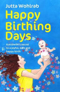 portada Happy Birthing Days: A Midwife's Secret to a Joyful, Safe and Happy Birth (en Inglés)
