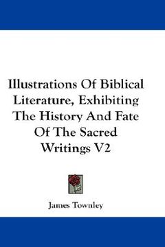 portada illustrations of biblical literature, exhibiting the history and fate of the sacred writings v2 (en Inglés)