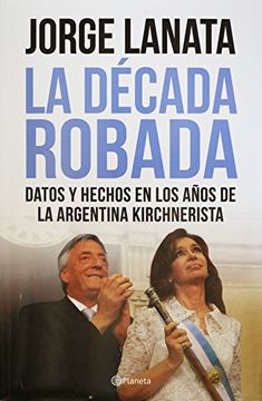 portada 10 k la Decada Robada Datos y Hechos en los Años de la Grieta (in Spanish)