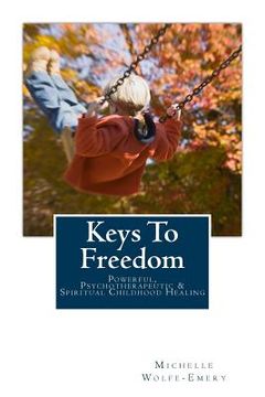 portada Keys To Freedom: Powerful, effective, psychotherapeutic & spiritual childhood healing (en Inglés)