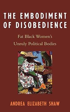 portada the embodiment of disobedience: fat black women's unruly political bodies (en Inglés)