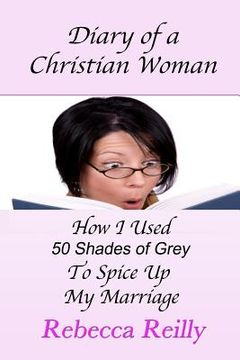 portada Diary of a Christian Woman: How I Used 50 Shades of Grey To Spice Up My Marriage (en Inglés)