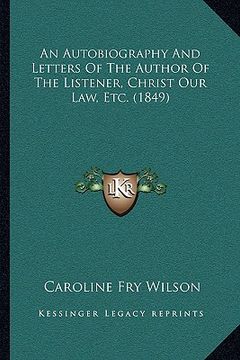 portada an autobiography and letters of the author of the listener, christ our law, etc. (1849) (en Inglés)