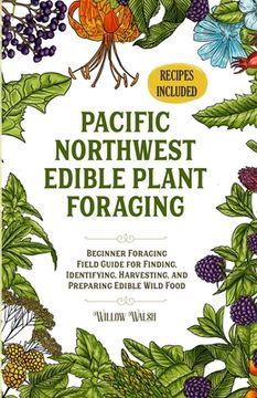 portada Pacific Northwest Edible Plant Foraging: Beginner Foraging Field Guide for Finding, Identifying, Harvesting, and Preparing Edible Wild Food (en Inglés)