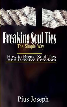 portada Breaking Soul Ties The Simple Way: How to Break Soul Ties And Receive Freedom (en Inglés)