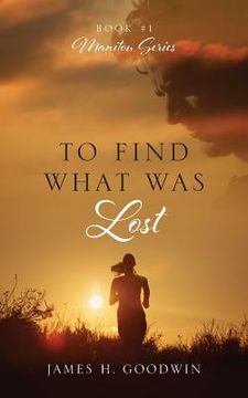 portada To Find What Was Lost: Book #1 Manitou Series