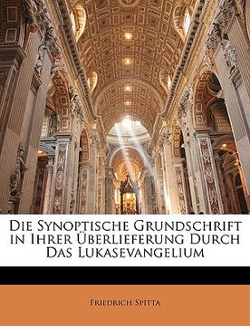 portada Die Synoptische Grundschrift in Ihrer Überlieferung Durch Das Lukasevangelium (en Alemán)