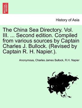 portada the china sea directory. vol. iii. ... second edition. compiled from various sources by captain charles j. bullock. (revised by captain r. h. napier.) (en Inglés)