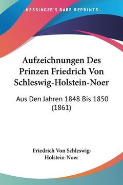 portada Aufzeichnungen Des Prinzen Friedrich Von Schleswig-Holstein-Noer: Aus Den Jahren 1848 Bis 1850 (1861) (in German)