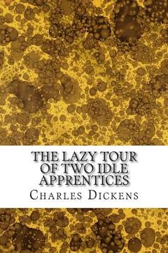 portada The Lazy Tour of Two Idle Apprentices: (Charles Dickens Classics Collection) (en Inglés)