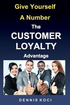 portada Give Yourself A Number-The CUSTOMER LOYALTY Advantage: "Want better customer outcomes? It's as easy as counting to 10" (en Inglés)