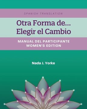 portada Otra Forma de...Elegir el Cambio: Manual Del Participante - Women's Edition (Spanish Translation)