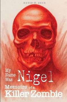 portada My Name was Nigel: Memoirs of a Killer Zombie: 1 (en Inglés)