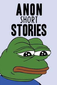 portada Anon Short Stories: Random Posts From The Internet (en Inglés)