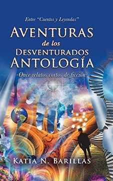 portada Aventuras de los Desventurados Antología: Entre "Cuentos y Leyendas" -Once Relatos Cortos de Ficción-
