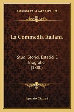 portada La Commedia Italiana: Studi Storici, Estetici E Biografici (1880) (en Italiano)