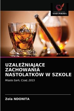 portada UzaleŻniajĄce Zachowania Nastolatków W Szkole (en Polaco)