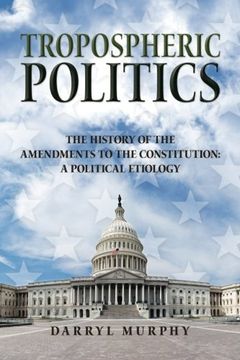portada Tropospheric Politics: The History of the Amendments to the Constitution: A Political Etiology