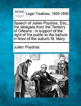 portada speech of julien poydras, esq., the delegate from the territory of orleans: in support of the right of the public to the batture in front of the subur (en Inglés)