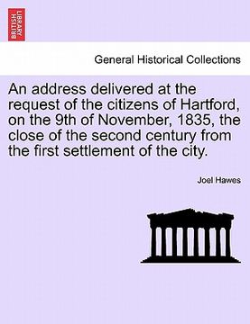 portada an  address delivered at the request of the citizens of hartford, on the 9th of november, 1835, the close of the second century from the first settlem