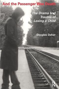 portada And the Passenger was Death: The Drama and Trauma of Losing a Child (Death, Value & Meaning) (en Inglés)