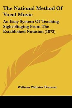 portada the national method of vocal music: an easy system of teaching sight-singing from the established notation (1873) (in English)