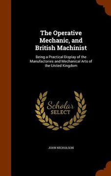 portada The Operative Mechanic, and British Machinist: Being a Practical Display of the Manufactories and Mechanical Arts of the United Kingdom