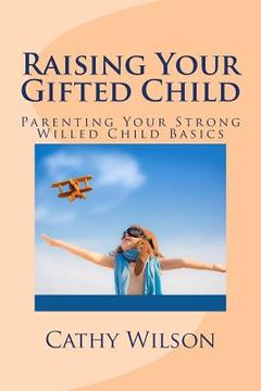 portada Raising Your Gifted Child: Parenting Your Strong Willed Child Basics (en Inglés)