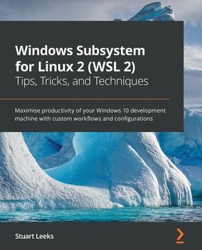 portada Windows Subsystem for Linux 2 (WSL 2) Tips, Tricks, and Techniques: Maximise productivity of your Windows 10 development machine with custom workflows (en Inglés)