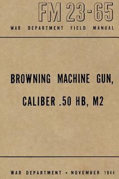portada Browning Machine Gun, Caliber .50 HB, M2: War Department Field Manual FM 23-65, November 1944 (en Inglés)