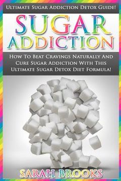portada Sugar Addiction: Ultimate Sugar Addiction Detox Guide! - How To Beat Cravings Naturally And Cure Sugar Addiction With This Ultimate Sug (en Inglés)