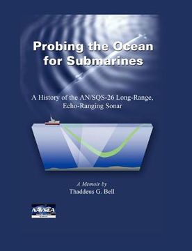 portada probing the ocean for submarines: a history of the an/sqs-26 long range, echo-ranging sonar (en Inglés)
