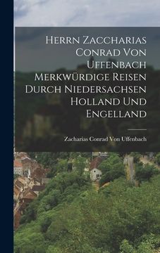portada Herrn Zaccharias Conrad Von Uffenbach Merkwürdige Reisen Durch Niedersachsen Holland Und Engelland (en Alemán)