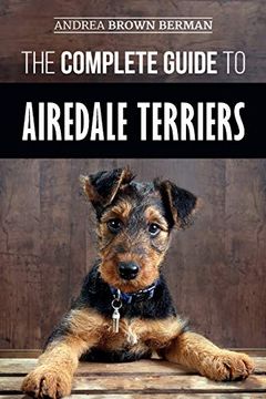 portada The Complete Guide to Airedale Terriers: Choosing, Training, Feeding, and Loving Your new Airedale Terrier Puppy (en Inglés)
