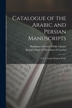 portada Catalogue of the Arabic and Persian Manuscripts: Vol. 4: Arabic Medical Works (en Inglés)
