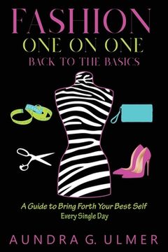 portada Fashion One on One Back to the Basics: A Guide to bring forth your best self every single day (en Inglés)