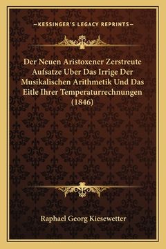portada Der Neuen Aristoxener Zerstreute Aufsatze Uber Das Irrige Der Musikalischen Arithmetik Und Das Eitle Ihrer Temperaturrechnungen (1846) (en Alemán)