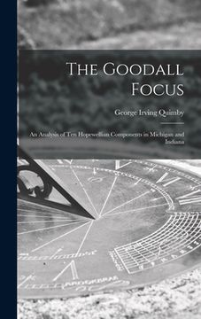 portada The Goodall Focus; an Analysis of Ten Hopewellian Components in Michigan and Indiana (en Inglés)