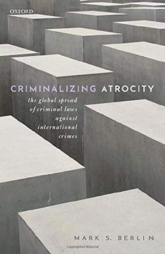 portada Criminalizing Atrocity: The Global Spread of Criminal Laws Against International Crimes (in English)