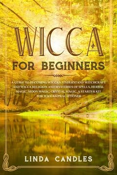 portada Wicca For Beginners: A Guide to Becoming Wiccan. Understand Witchcraft and Wicca Religion and Mysteries of Spells, Herbal Magic, Moon Magic (en Inglés)