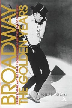 portada broadway, the golden years: jerome robbins and the great choreographer-directors, 1940 to the present (in English)
